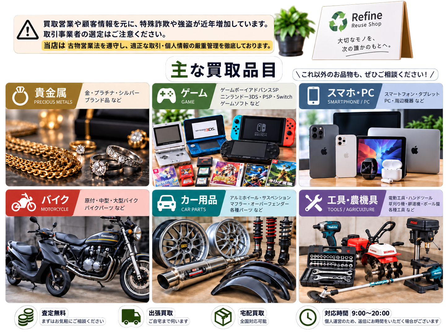 Refine Reuse Shopの主な買取品目と安心取引のご案内。貴金属、ゲーム、スマホ・PC、バイク、カー用品、工具・農機具の買取品目と、特殊詐欺・強盗への注意喚起、無料査定・出張買取・宅配買取・対応時間を掲載。